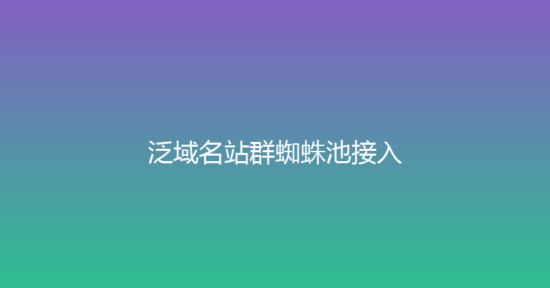泛域名站群蜘蛛池接入 封面图