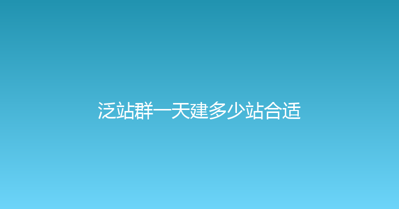 泛站群一天建多少站合适 封面图