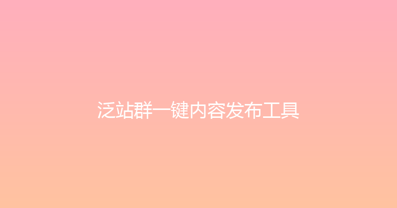 泛站群一键内容发布工具 封面图