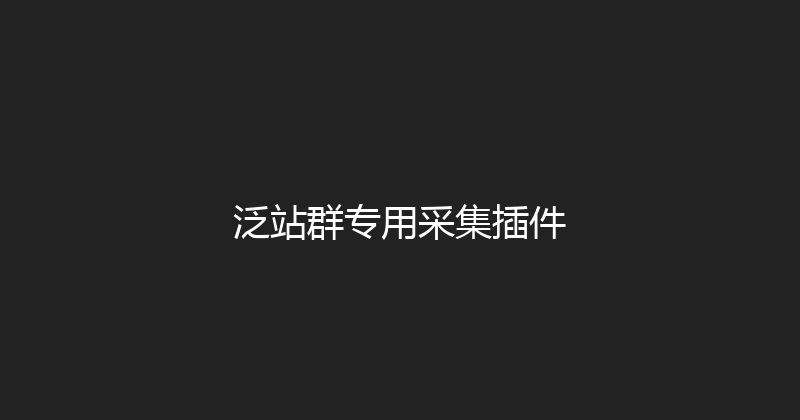 泛站群专用采集插件 封面图