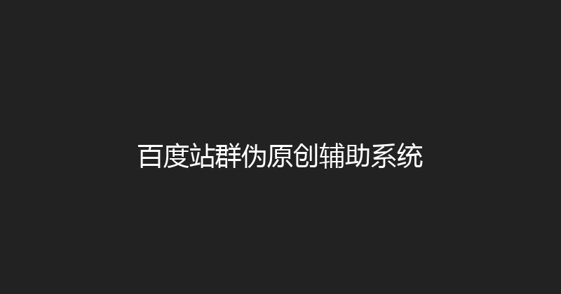 百度站群伪原创辅助系统 封面图