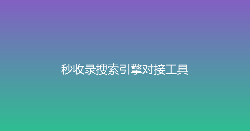 秒收录搜索引擎对接工具 封面图