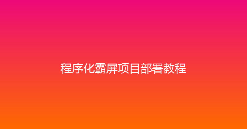 程序化霸屏项目部署教程 封面图