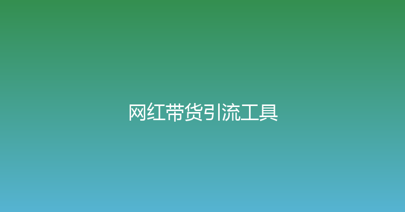 网红带货引流工具 封面图