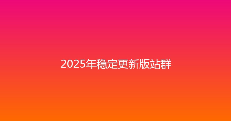 2025年稳定更新版站群 封面图