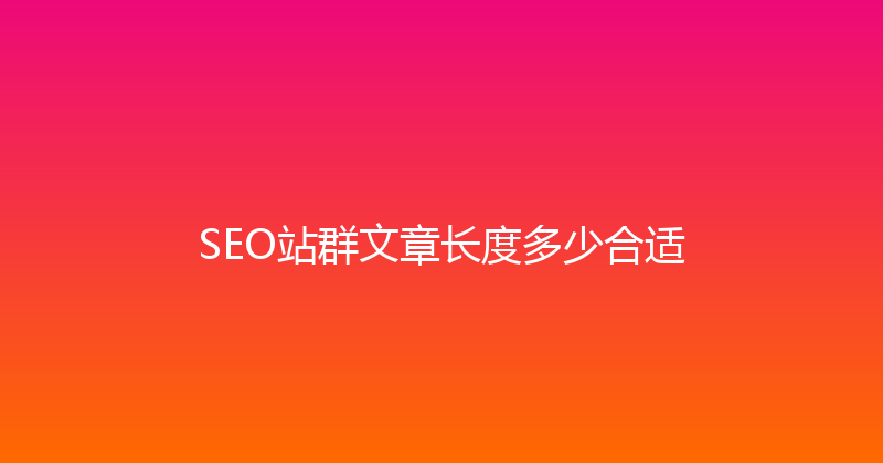 SEO站群文章长度多少合适 封面图