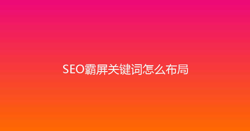 SEO霸屏关键词怎么布局 封面图